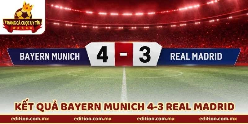Kết Quả Bayern Munich 4-3 Real Madrid – Định Đoạt Vé Bán Kết